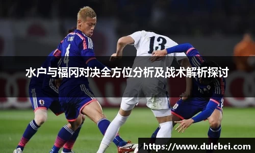 水户与福冈对决全方位分析及战术解析探讨
