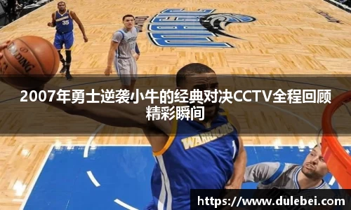 2007年勇士逆袭小牛的经典对决CCTV全程回顾精彩瞬间